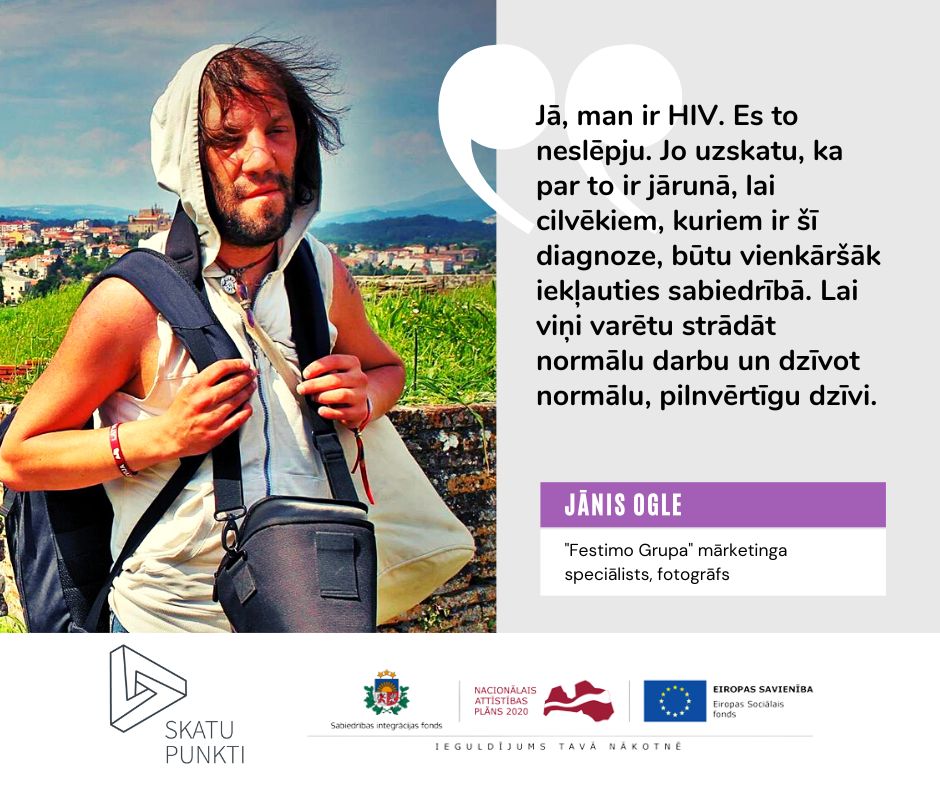 Mārketinga speciālista, fotogrāfa Jāņa Raena Ogles portreta foto, kurā viņš ir redzams uz Portugāles ciemata fona ar fotoaparātu rokās. To papildina viņa komentārs par to, ka Jānis neslēpj to, ka ir HIV pozitīvs, jo, viņaprāt, par to ir jārunā, lai cilvēkiem, kuriem ir šī diagnoze, būtu vienkāršāk iekļauties sabiedrībā - lai viņi varētu strādāt normālu darbu un dzīvot normālu, pilnvērtīgu dzīvi.